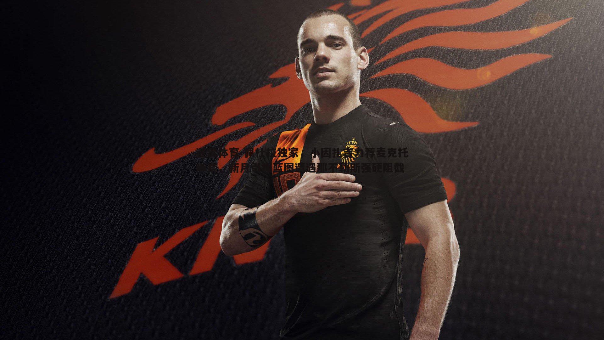 佩杜拉独家,小因扎吉力荐麦克托米奈,新月引援蓝图遭遇那不勒斯强硬阻截