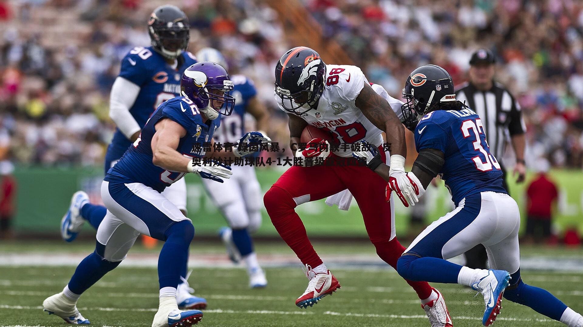 绿茵风暴，C罗马内联手破敌，皮奥利妙计助球队4-1大胜晋级亚冠四强