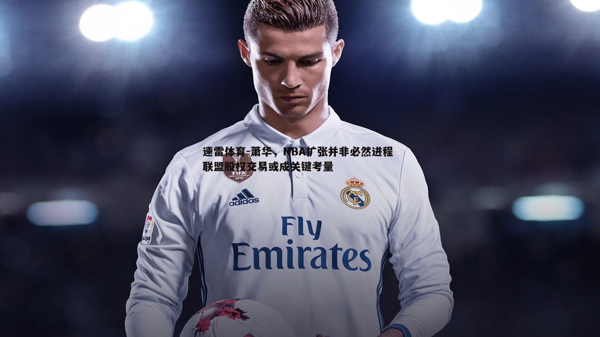 萧华，NBA扩张并非必然进程 联盟股权交易或成关键考量